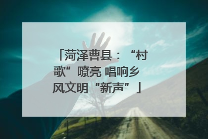 菏泽曹县：“村歌”嘹亮 唱响乡风文明“新声”