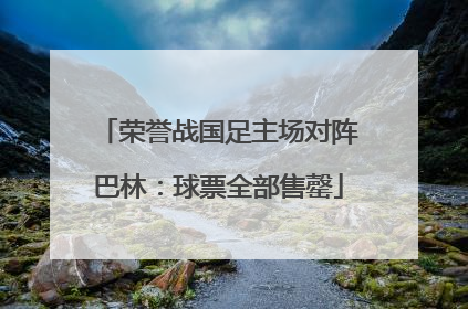 荣誉战国足主场对阵巴林：球票全部售罄