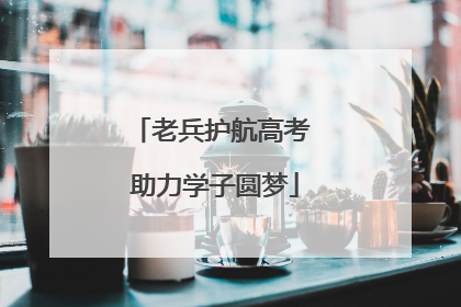 老兵护航高考 助力学子圆梦