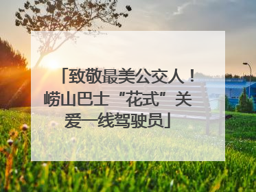 致敬最美公交人！崂山巴士“花式”关爱一线驾驶员