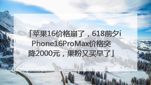 苹果16价格崩了，618前夕iPhone16ProMax价格突降2000元，果粉又买早了