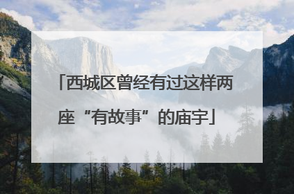 西城区曾经有过这样两座“有故事”的庙宇