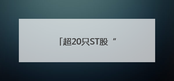 超20只ST股“摘星”“脱帽”，部分公司仍深陷亏损