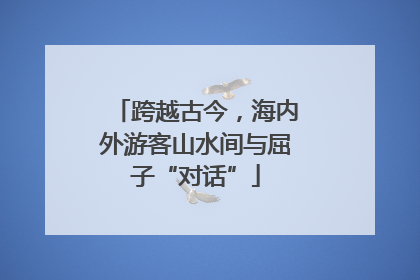 跨越古今，海内外游客山水间与屈子“对话”