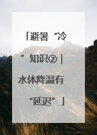 避暑“冷”知识②｜水体降温有“延迟”