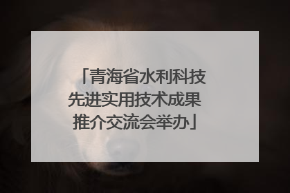 青海省水利科技先进实用技术成果推介交流会举办
