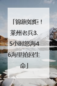 锦旗如炬！莱州老兵3.5小时怒海46海里抢回生命