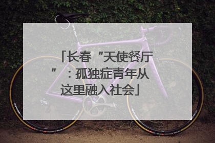 长春“天使餐厅”：孤独症青年从这里融入社会
