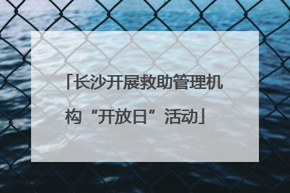 长沙开展救助管理机构“开放日”活动