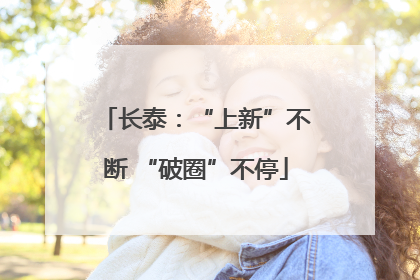 长泰：“上新”不断 “破圈”不停