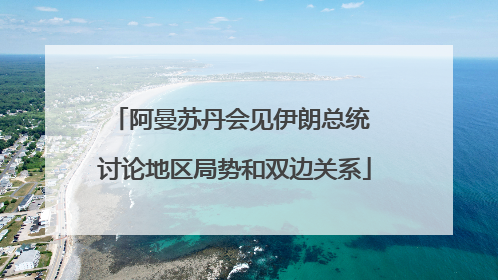 阿曼苏丹会见伊朗总统 讨论地区局势和双边关系