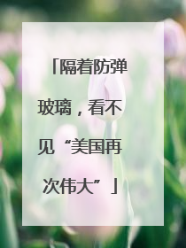 隔着防弹玻璃，看不见“美国再次伟大”
