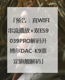 预告：真WIFI串流播放×双ES9039PRO解码开博尔DAC-K9重定旗舰解码