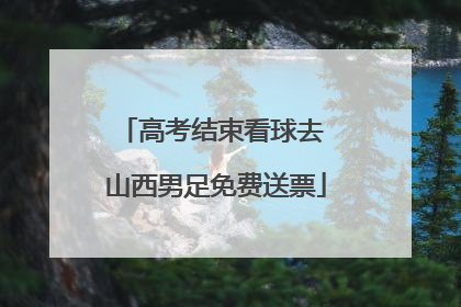 高考结束看球去 山西男足免费送票