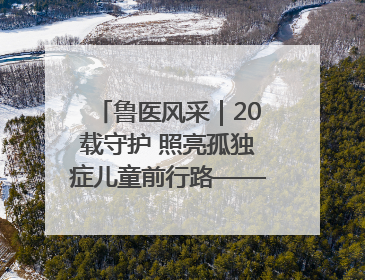 鲁医风采｜20载守护 照亮孤独症儿童前行路——记济宁市妇女儿童医院儿童康复中心主任、副主任技师赵淑珍