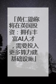 黄仁勋称将在英国投资：拥有丰富AI人才，需要投入更多算力建基础设施