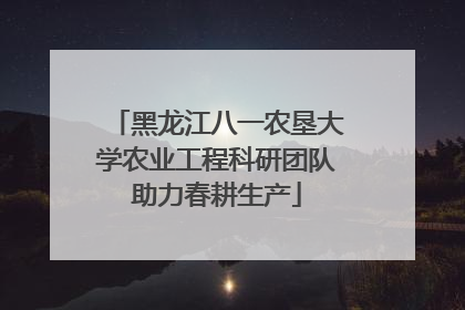 黑龙江八一农垦大学农业工程科研团队助力春耕生产