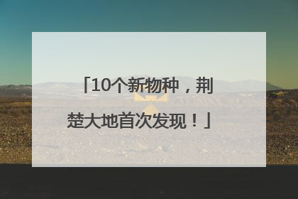 10个新物种，荆楚大地首次发现！