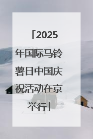 2025年国际马铃薯日中国庆祝活动在京举行