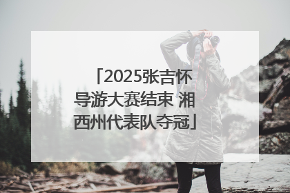 2025张吉怀导游大赛结束 湘西州代表队夺冠