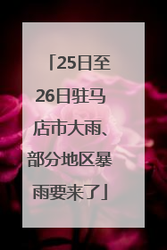 25日至26日驻马店市大雨、部分地区暴雨要来了