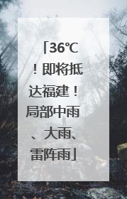 36℃！即将抵达福建！局部中雨、大雨、雷阵雨