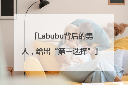Labubu背后的男人，给出“第三选择”